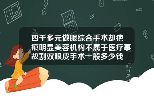 四千多元做眼综合手术却疤痕明显美容机构不属于医疗事故割双眼皮手术一般多少钱