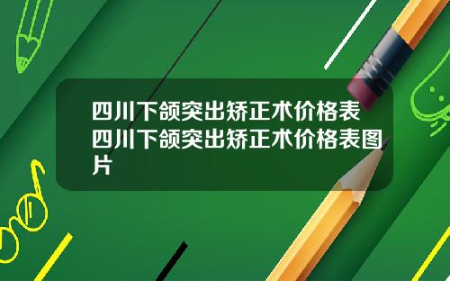 四川下颌突出矫正术价格表四川下颌突出矫正术价格表图片