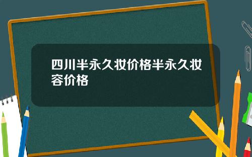 四川半永久妆价格半永久妆容价格