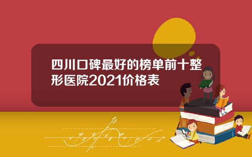 四川口碑最好的榜单前十整形医院2021价格表