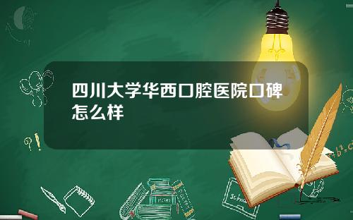 四川大学华西口腔医院口碑怎么样