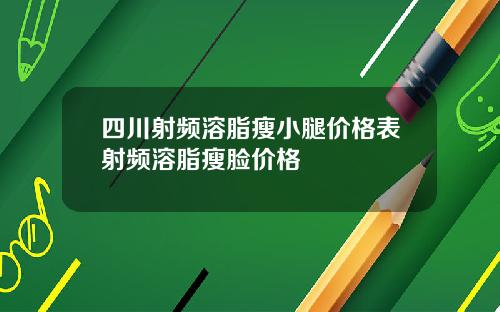 四川射频溶脂瘦小腿价格表射频溶脂瘦脸价格