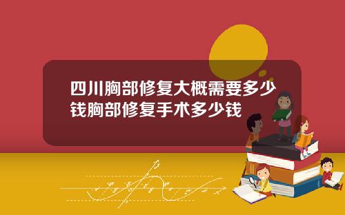 四川胸部修复大概需要多少钱胸部修复手术多少钱