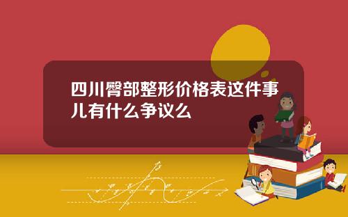 四川臀部整形价格表这件事儿有什么争议么
