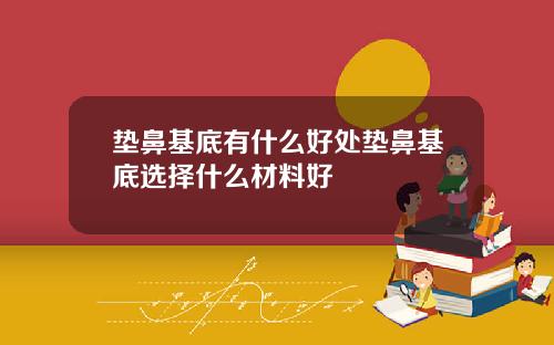 垫鼻基底有什么好处垫鼻基底选择什么材料好