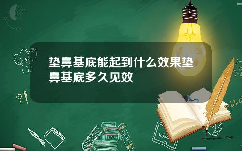 垫鼻基底能起到什么效果垫鼻基底多久见效