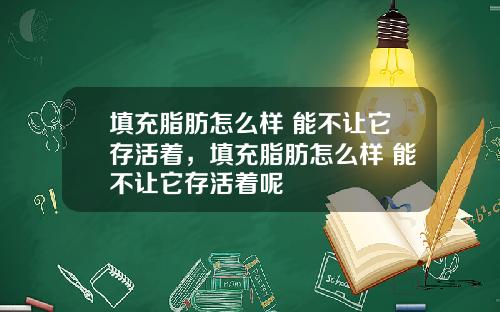 填充脂肪怎么样 能不让它存活着，填充脂肪怎么样 能不让它存活着呢