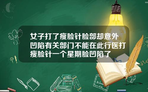 女子打了瘦脸针脸部却意外凹陷有关部门不能在此行医打瘦脸针一个星期脸凹陷了