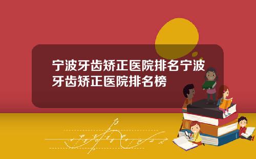宁波牙齿矫正医院排名宁波牙齿矫正医院排名榜