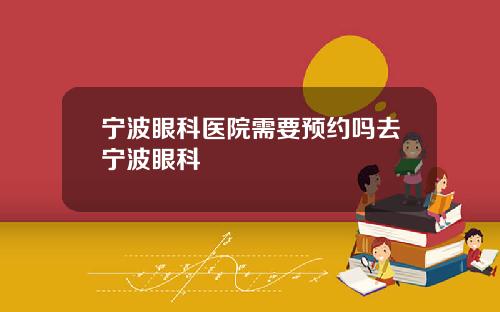 宁波眼科医院需要预约吗去宁波眼科