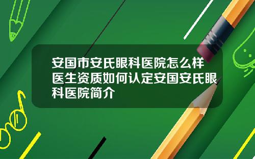 安国市安氏眼科医院怎么样医生资质如何认定安国安氏眼科医院简介