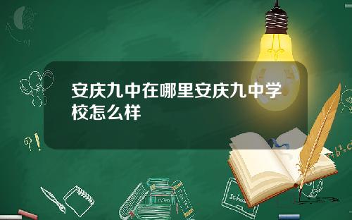 安庆九中在哪里安庆九中学校怎么样