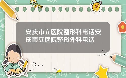 安庆市立医院整形科电话安庆市立医院整形外科电话