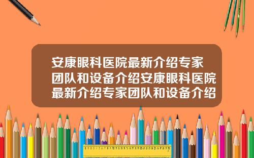 安康眼科医院最新介绍专家团队和设备介绍安康眼科医院最新介绍专家团队和设备介绍怎么写