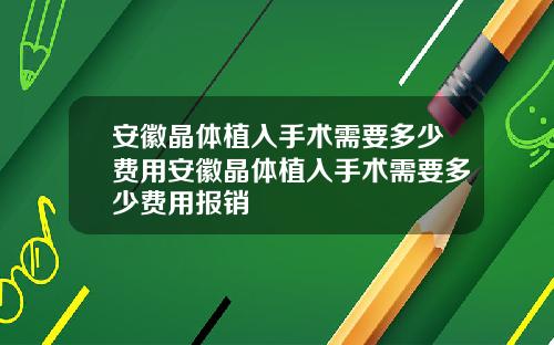 安徽晶体植入手术需要多少费用安徽晶体植入手术需要多少费用报销