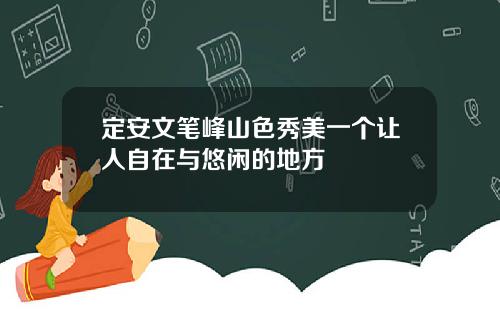 定安文笔峰山色秀美一个让人自在与悠闲的地方