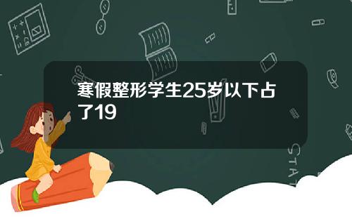 寒假整形学生25岁以下占了19