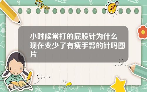 小时候常打的屁股针为什么现在变少了有瘦手臂的针吗图片
