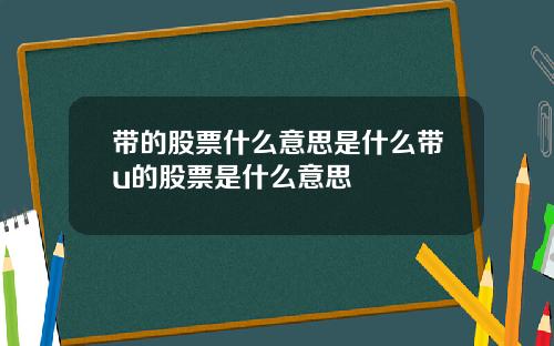 带的股票什么意思是什么带u的股票是什么意思