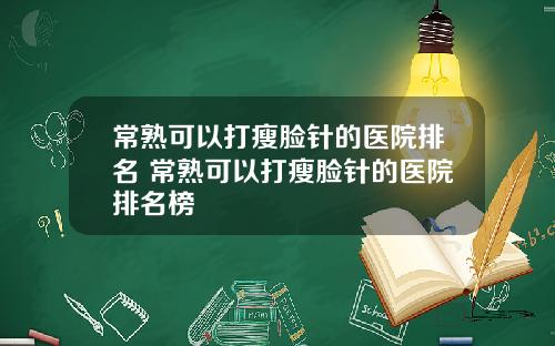 常熟可以打瘦脸针的医院排名 常熟可以打瘦脸针的医院排名榜