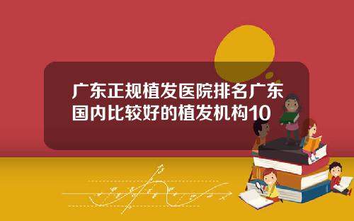 广东正规植发医院排名广东国内比较好的植发机构10