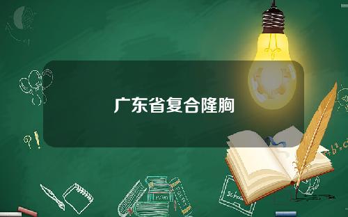 广东省复合隆胸