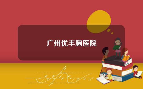 广州优丰胸医院