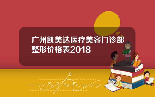 广州凯美达医疗美容门诊部整形价格表2018