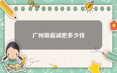 广州吸脂减肥多少钱