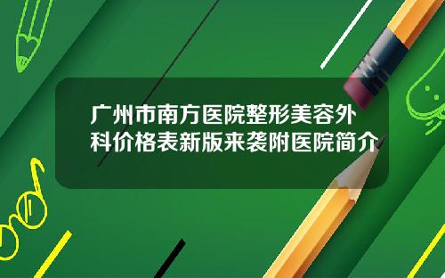 广州市南方医院整形美容外科价格表新版来袭附医院简介