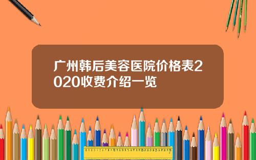 广州韩后美容医院价格表2020收费介绍一览