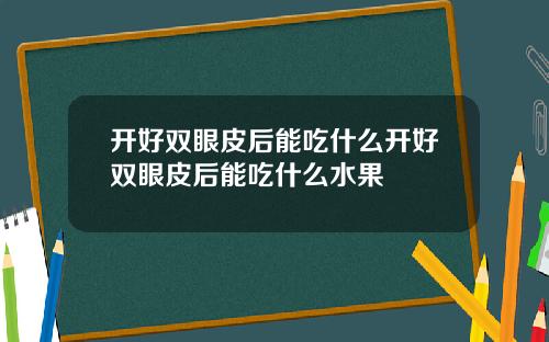 开好双眼皮后能吃什么开好双眼皮后能吃什么水果
