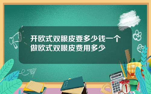 开欧式双眼皮要多少钱一个做欧式双眼皮费用多少