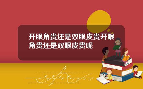 开眼角贵还是双眼皮贵开眼角贵还是双眼皮贵呢