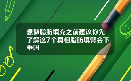 想做脂肪填充之前建议你先了解这7个真相脂肪填臀会下垂吗