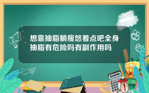想靠抽脂躺瘦悠着点吧全身抽脂有危险吗有副作用吗