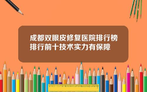 成都双眼皮修复医院排行榜排行前十技术实力有保障
