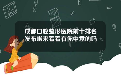 成都口腔整形医院前十排名发布啦来看看有你中意的吗