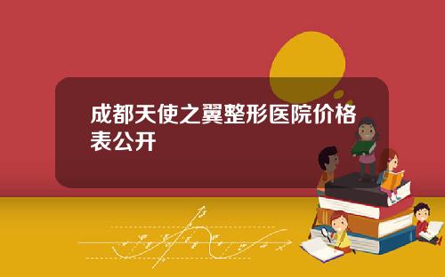 成都天使之翼整形医院价格表公开