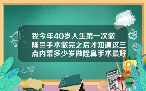 我今年40岁人生第一次做隆鼻手术做完之后才知道这三点内幕多少岁做隆鼻手术最好呢