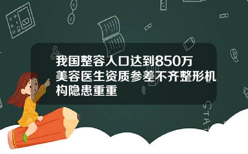我国整容人口达到850万美容医生资质参差不齐整形机构隐患重重
