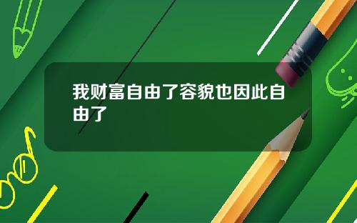 我财富自由了容貌也因此自由了