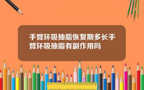 手臂环吸抽脂恢复期多长手臂环吸抽脂有副作用吗