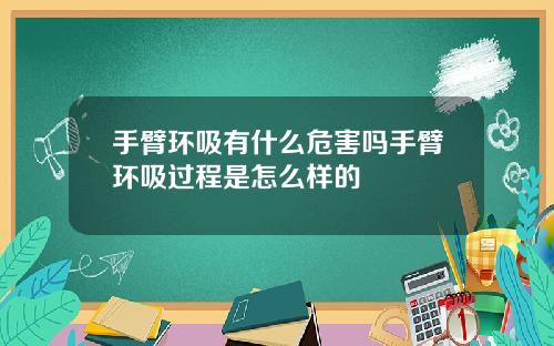 手臂环吸有什么危害吗手臂环吸过程是怎么样的