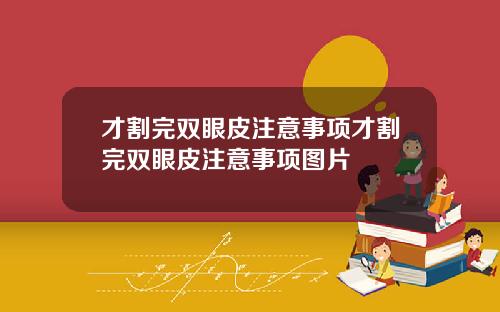 才割完双眼皮注意事项才割完双眼皮注意事项图片