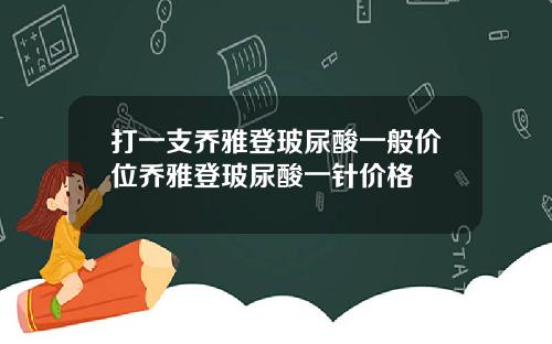打一支乔雅登玻尿酸一般价位乔雅登玻尿酸一针价格