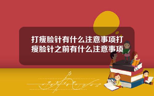 打瘦脸针有什么注意事项打瘦脸针之前有什么注意事项
