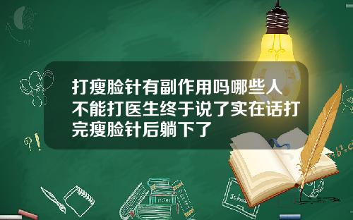 打瘦脸针有副作用吗哪些人不能打医生终于说了实在话打完瘦脸针后躺下了