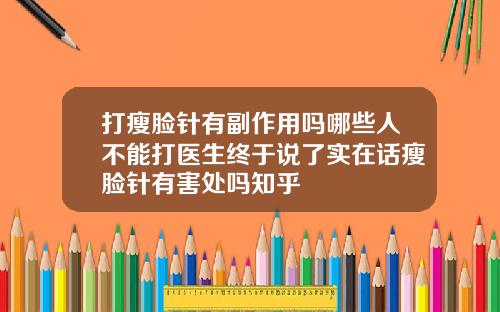 打瘦脸针有副作用吗哪些人不能打医生终于说了实在话瘦脸针有害处吗知乎