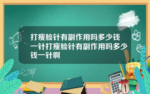 打瘦脸针有副作用吗多少钱一针打瘦脸针有副作用吗多少钱一针啊
